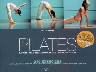 Le Pilates : la véritable encyclopédie de la méthode Pilates : 210 exercices pour améliorer sa posture, développer son tonus, déployer sa force, gagner en souplesse