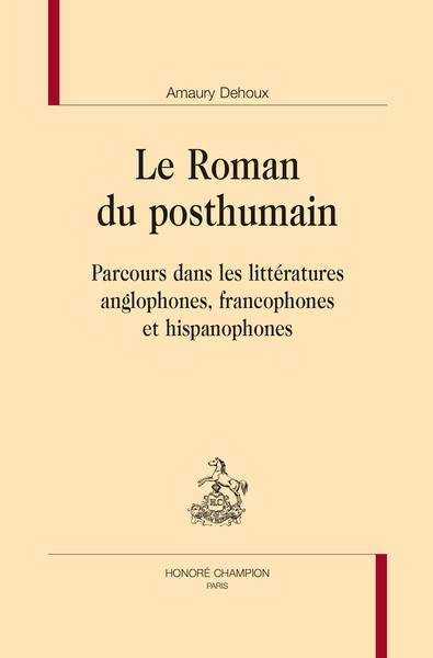 Le roman du posthumain : parcours dans les littératures anglophones, francophones et hispanophones