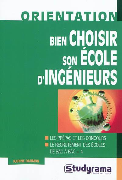 Bien choisir son école d'ingénieurs : les prépas et les concours, le recrutement des écoles de bac à bac + 4