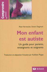 Mon enfant est autiste : un guide pour parents, enseignants et soignants