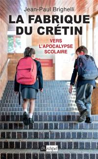 La fabrique du crétin. Vol. 2. Vers l'apocalypse scolaire