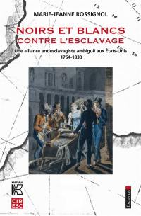 Noirs et Blancs contre l'esclavage : une alliance antiesclavagiste ambiguë aux Etats-Unis, 1754-1830