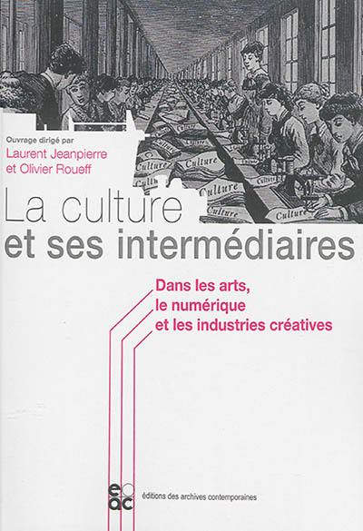 La culture et ses intermédiaires : dans les arts, le numérique et les industries créatives