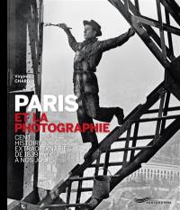 Paris et la photographie : cent histoires extraordinaires : de 1839 à nos jours