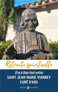 Saint Jean-Marie Vianney, curé d'Ars : être à Dieu tout entier