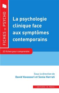 La psychologie clinique face aux symptômes contemporains : 10 fiches pour comprendre : familles recomposées, clinique de la mondialité, agir violent, théorie du complot, radicalisation...