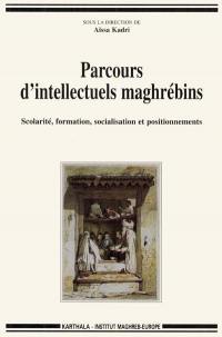 Parcours d'intellectuels maghrébins : scolarité, formation, socialisation et positionnements