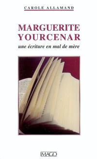 Marguerite Yourcenar : une écriture en mal de mère