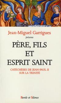 Père, Fils et Esprit Saint : catéchèses de Jean-Paul II sur la Trinité