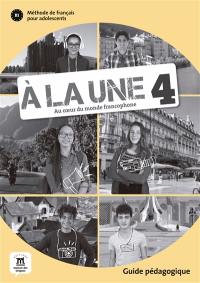 A la une, au coeur du monde francophone 4 : méthode du français pour adolescents B1 : guide pédagogique