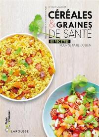 Céréales & graines de santé : 80 recettes pour se faire du bien