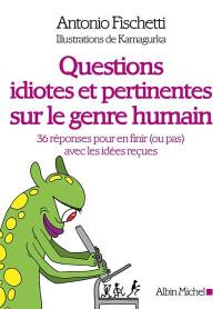 Questions idiotes et pertinentes sur le genre humain : 36 réponses pour en finir (ou pas) avec les idées reçues