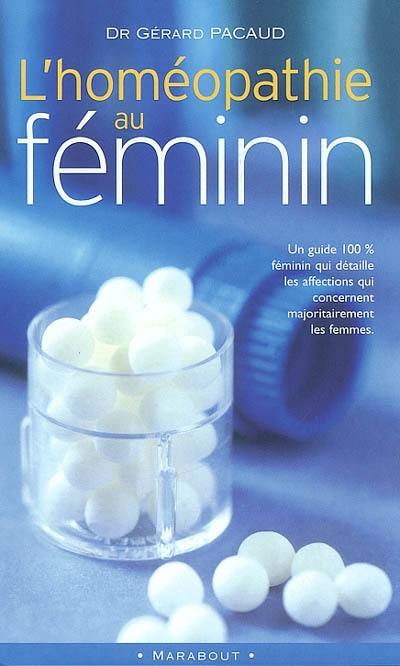 L'homéopathie au féminin : un guide 100 % féminin qui détaille les affections qui concernent majoritairement les femmes