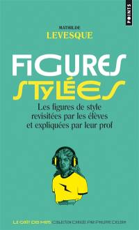 Figures stylées : les figures de style revisitées par les élèves et expliquées par leur prof