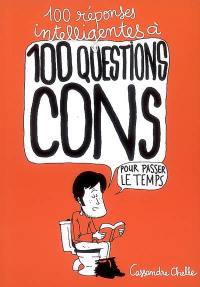 100 réponses intelligentes à 100 questions cons. Pour passer le temps