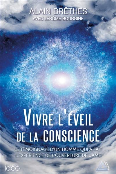 Vivre l'éveil de la conscience : le témoignage d'un homme qui a fait l'expérience de l'ouverture de l'âme