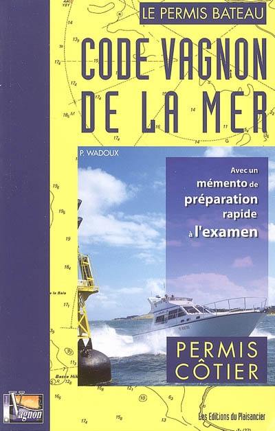 Code Vagnon de la mer : le permis bateau. Vol. 1. Permis côtier : avec un mémento de préparation rapide à l'examen