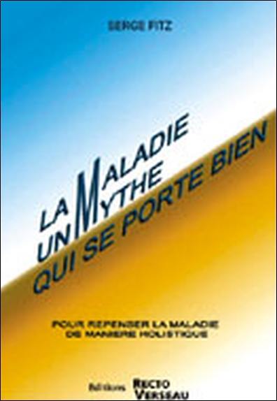 La maladie, un mythe qui se porte bien : pour repenser la maladie de manière holistique