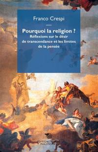 Pourquoi la religion ? : réflexions sur le désir de transcendance et les limites de la pensée