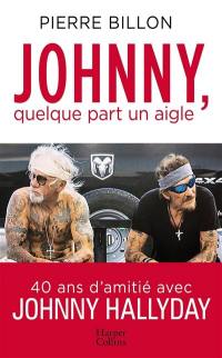 Johnny, quelque part un aigle : 40 ans d'amitié avec Johnny Hallyday