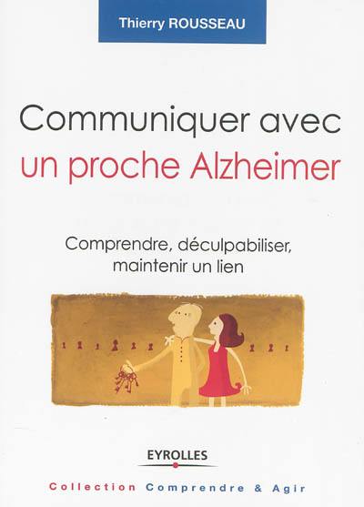 Communiquer avec un proche Alzheimer : comprendre, déculpabiliser et maintenir un lien