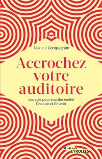 Accrochez votre auditoire : les clés pour susciter (enfin) l'écoute et l'intérêt