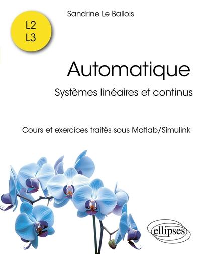 Automatique : systèmes linéaires et continus : cours et exercices traités sous Matlab-Simulink, L2, L3