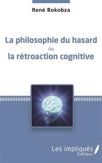 La philosophie du hasard ou La rétroaction cognitive