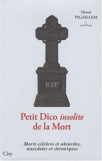 Petit dico insolite de la mort : morts célèbres et absurdes, anecdotes et chroniques