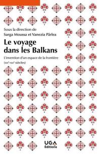 Le voyage dans les Balkans : l'invention d'un espace de la frontière (XIXe-XXIe siècles)