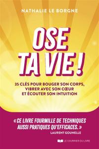 Ose ta vie ! : 35 clés pour bouger son corps, vibrer avec son coeur et écouter son intuition