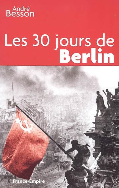 Les 30 jours de Berlin : 8 avril-8 mai 1945