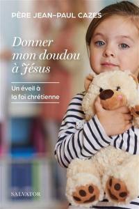 Donner mon doudou à Jésus : un éveil à la foi chrétienne