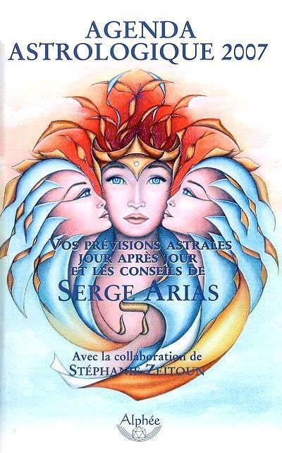 Agenda astrologique 2007 : vos prévisions astrales jour après jour et les conseils de Serge Arias