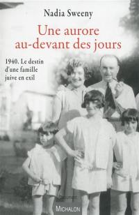 Une aurore au-devant des jours : 1940, le destin d'une famille juive en exil : document