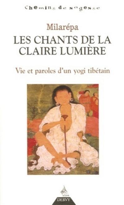 Les chants de la claire lumière : vie et paroles d'un yogi tibétain