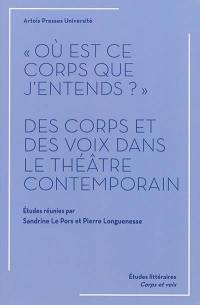 Où est ce corps que j'entends ? : des corps et des voix dans le théâtre contemporain