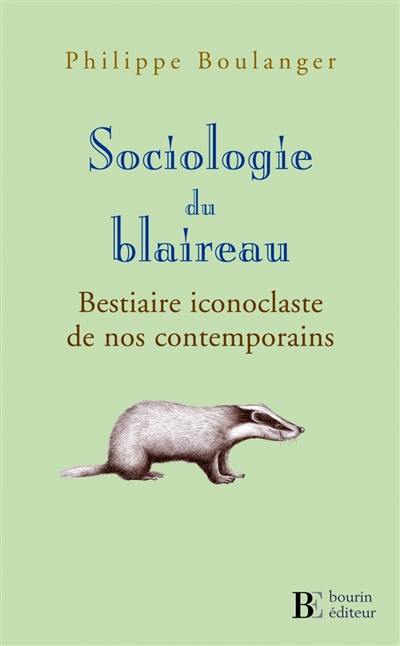 Sociologie du blaireau : bestiaire iconoclaste de nos contemporains