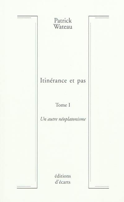 Itinérance et pas. Vol. 1. Un autre néoplatonisme