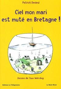 Ciel mon mari est muté en Bretagne ! : manuel de savoir-vivre à la mode de Bretagne