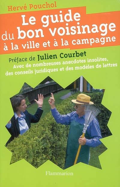 Le guide du bon voisinage à la ville et à la campagne : avec de nombreuses anecdotes insolites, des conseils juridiques et des modèles de lettres