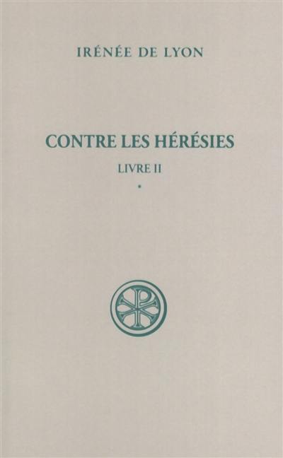 Contre les hérésies. Vol. 2-1. Livre II : introduction, notes justificatives, tables