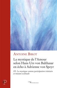 La mystique de l'amour selon Hans Urs von Balthasar en écho à Adrienne von Speyr. Vol. 3. La mystique comme participation trinitaire et mission ecclésiale