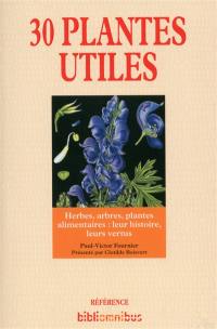 30 plantes utiles : herbes, arbres, plantes alimentaires : leur histoire, leurs vertus