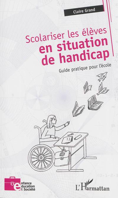 Scolariser les élèves en situation de handicap : guide pratique pour l'école