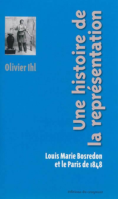 Une histoire de la représentation : Louis Marie Bosredon et le Paris de 1848