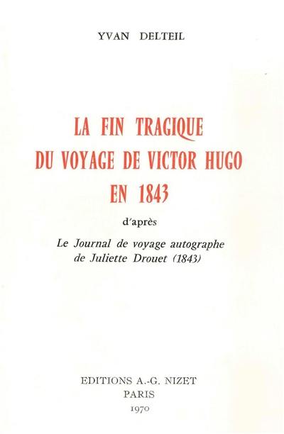 La fin tragique du voyage de Victor Hugo en 1843 : d'après le Journal de voyage autographe de Juliette Drouet (1843)