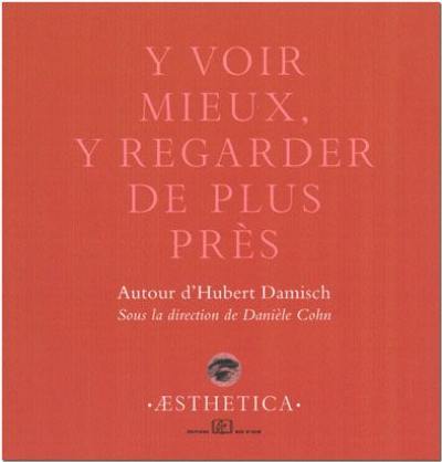 Y voir mieux, y regarder de plus près : autour d'Hubert Damisch