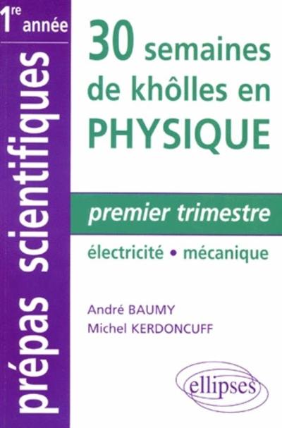 30 semaines de khôlles en physique : premier trimestre électricité-mécanique : CPGE 1re année, MPSI, PCSI, PTSI, BCPST