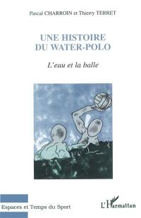 L'eau et la balle : une histoire du water-polo